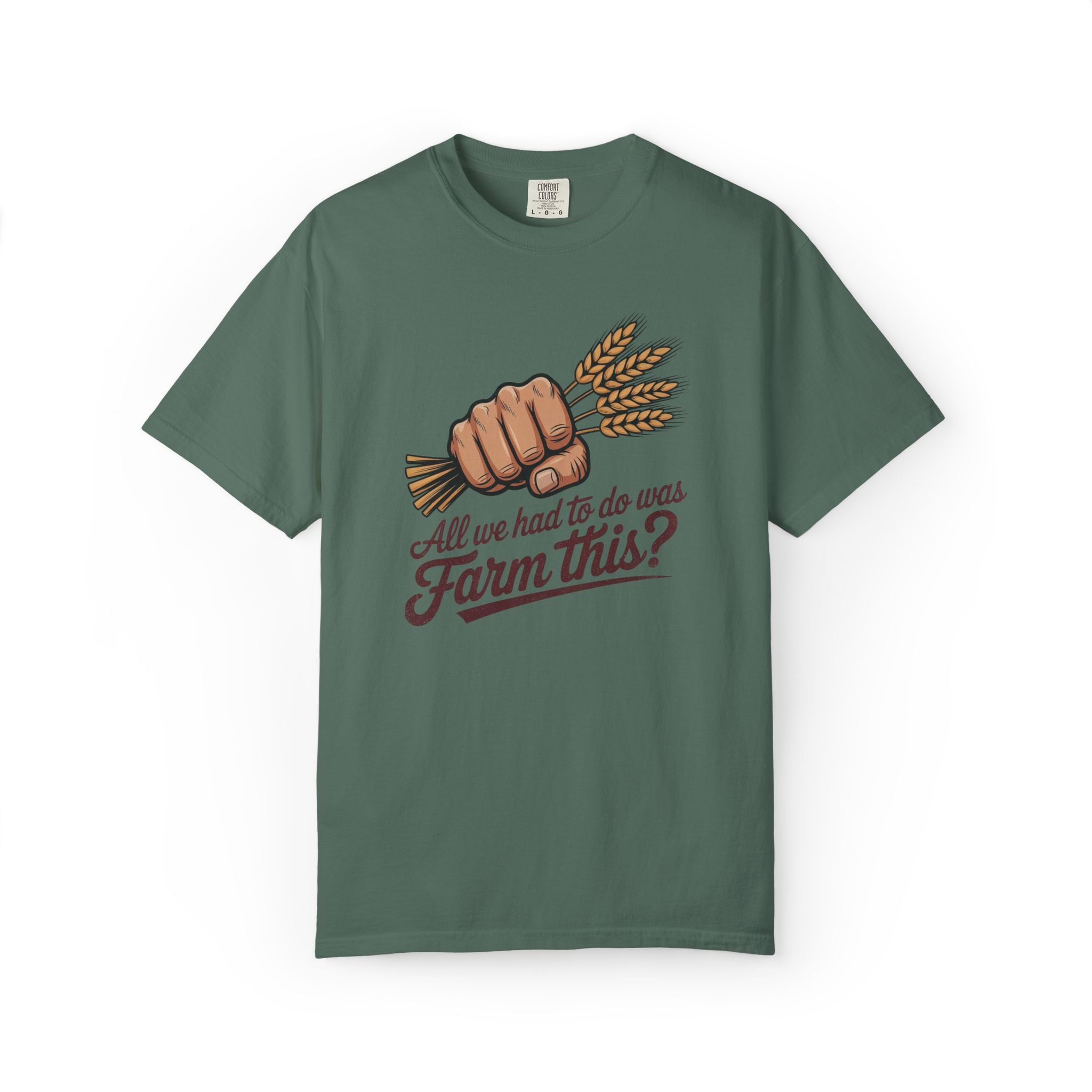All we had to do was Farm this? T-shirt | Wheat Fist Illustration