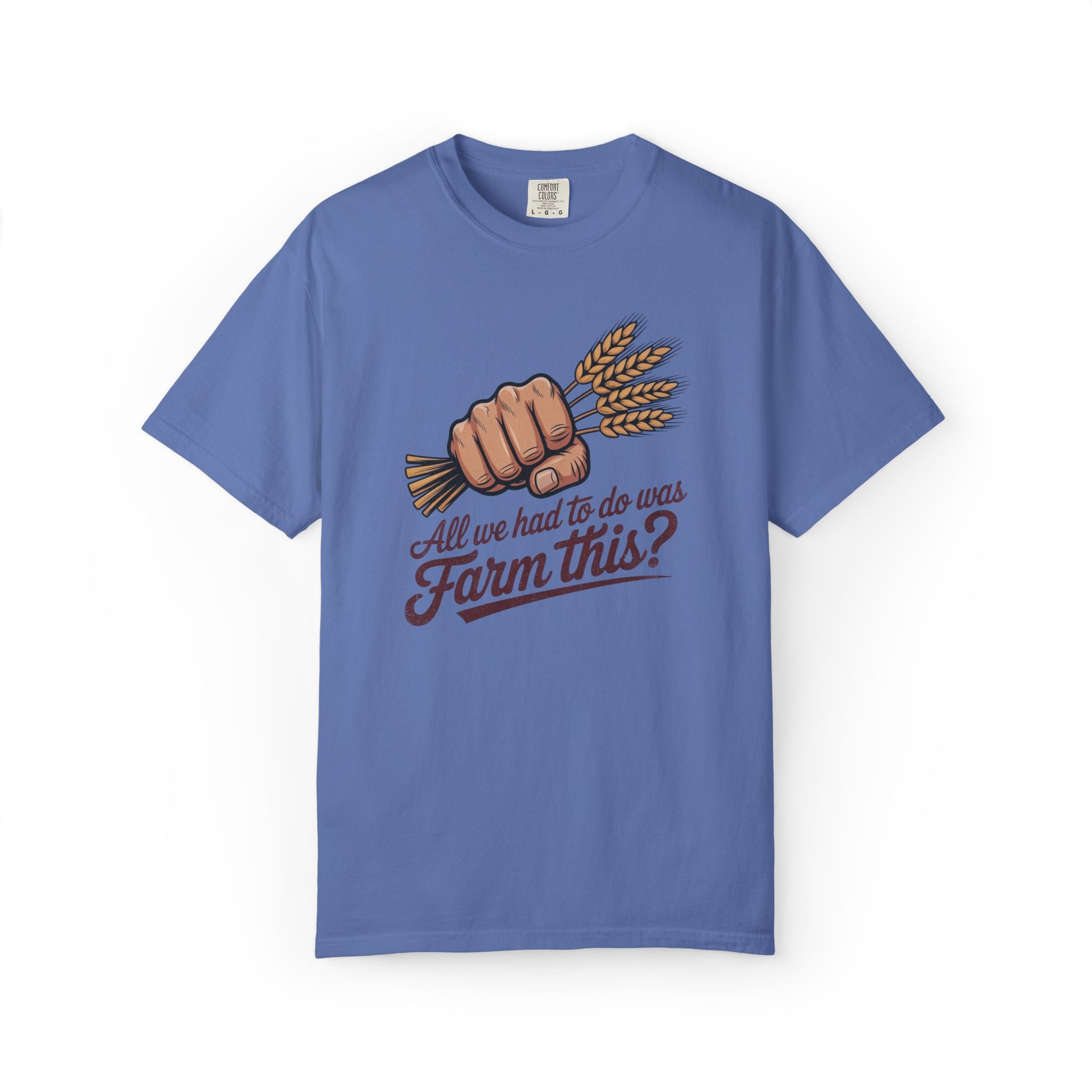All we had to do was Farm this? T-shirt | Wheat Fist Illustration